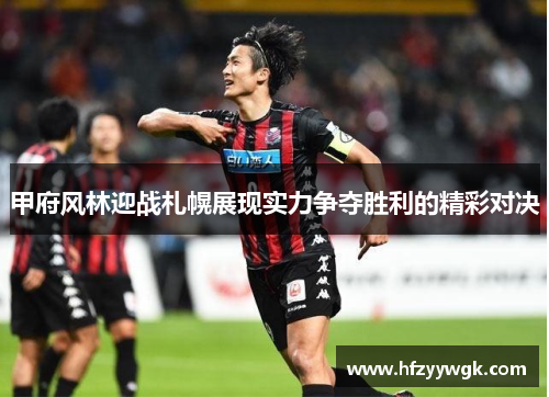 甲府风林迎战札幌展现实力争夺胜利的精彩对决